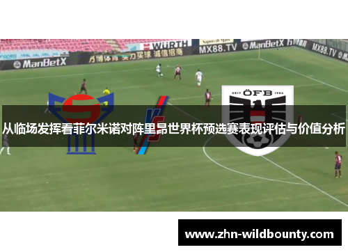 从临场发挥看菲尔米诺对阵里昂世界杯预选赛表现评估与价值分析