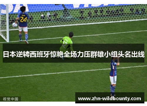日本逆转西班牙惊艳全场力压群雄小组头名出线 日本逆转西班牙惊艳全场力压群雄小组头名出线