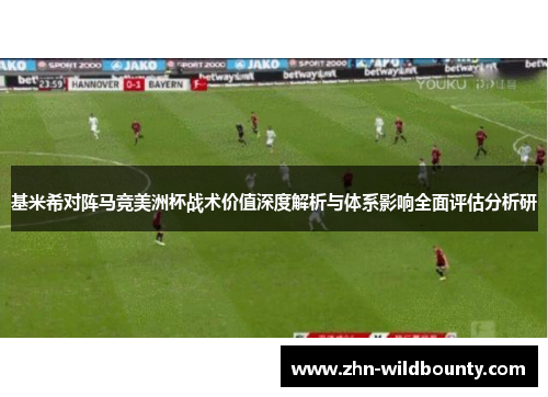 基米希对阵马竞美洲杯战术价值深度解析与体系影响全面评估分析研 基米希对阵马竞美洲杯战术价值深度解析与体系影响全面评估分析研